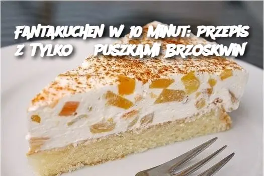 Fantakuchen w 10 Minut: Przepis z Tylko 3 Puszkami Brzoskwiń