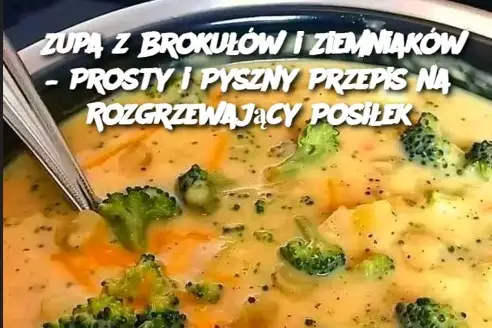 Zupa z Brokułów i Ziemniaków – Prosty i Pyszny Przepis na Rozgrzewający Posiłek