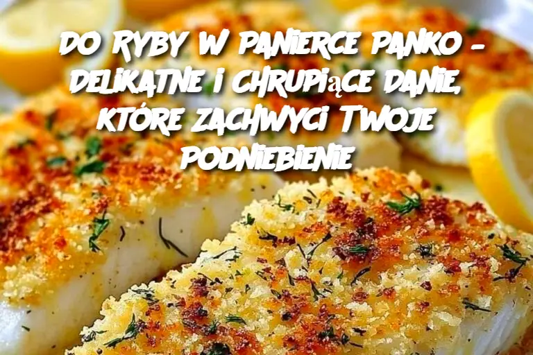 Do Ryby w Panierce Panko – Delikatne i Chrupiące Danie, które Zachwyci Twoje Podniebienie