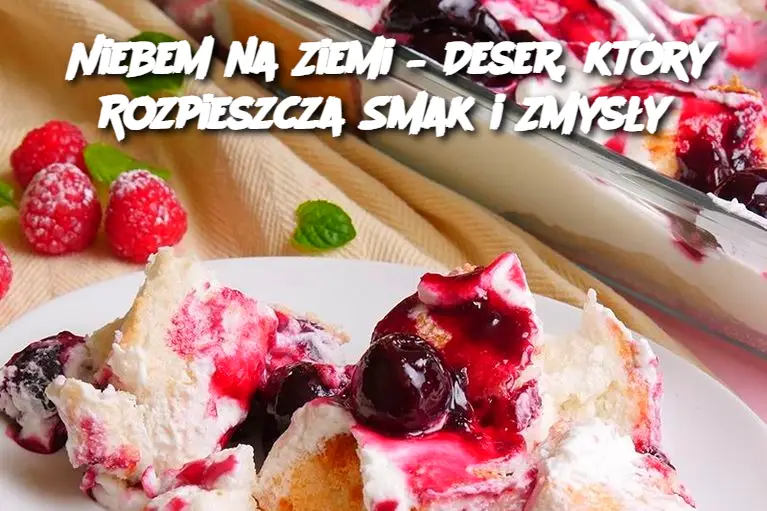 Niebem na Ziemi – Deser, który Rozpieszcza Smak i Zmysły