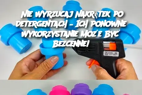 Nie Wyrzucaj Nakrętek po Detergentach – Ich Ponowne Wykorzystanie Może Być Bezcenne!