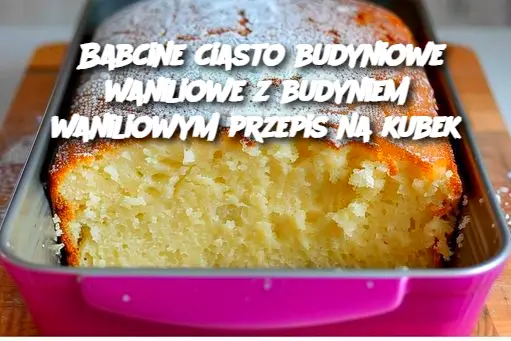 Babcine ciasto budyniowe waniliowe z budyniem waniliowym przepis na kubek